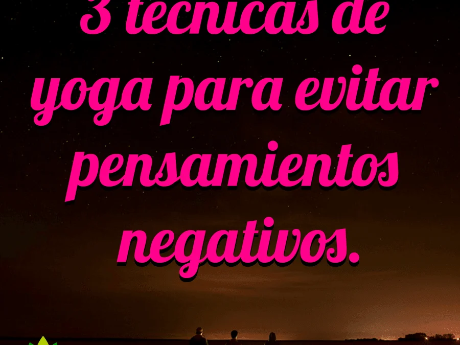 3 tecnicas de yoga para evitar pensamientos negativos